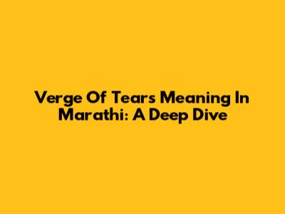 Verge Of Tears Meaning In Marathi: A Deep Dive