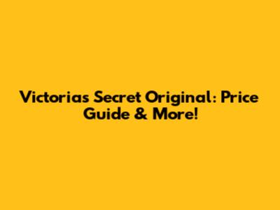 Victoria's Secret Original: Price Guide & More!