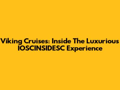 Viking Cruises: Inside The Luxurious IOSCINSIDESC Experience