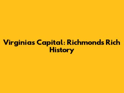 Virginia's Capital: Richmond's Rich History