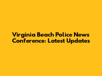 Virginia Beach Police News Conference: Latest Updates