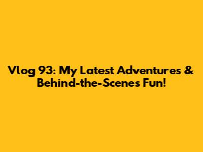 Vlog 93: My Latest Adventures & Behind-the-Scenes Fun!