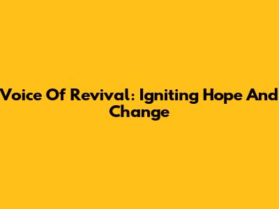 Voice Of Revival: Igniting Hope And Change
