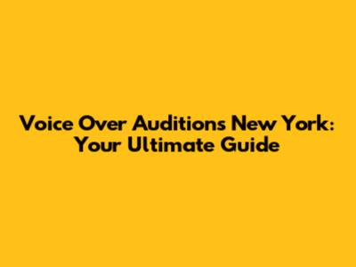 Voice Over Auditions New York: Your Ultimate Guide