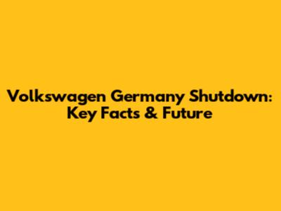 Volkswagen Germany Shutdown: Key Facts & Future