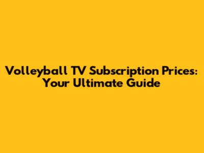Volleyball TV Subscription Prices: Your Ultimate Guide