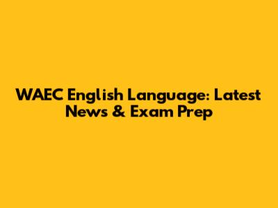 WAEC English Language: Latest News & Exam Prep