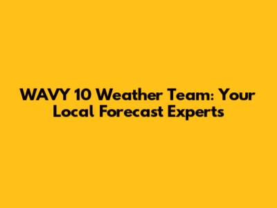 WAVY 10 Weather Team: Your Local Forecast Experts