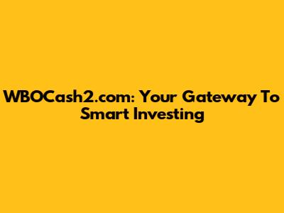 WBOCash2.com: Your Gateway To Smart Investing