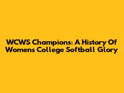 WCWS Champions: A History Of Women's College Softball Glory