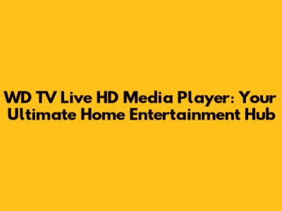 WD TV Live HD Media Player: Your Ultimate Home Entertainment Hub
