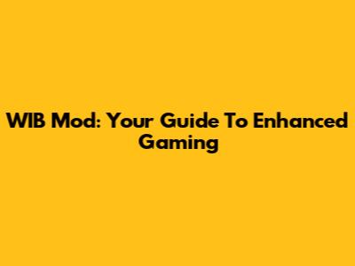 WIB Mod: Your Guide To Enhanced Gaming