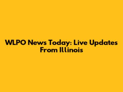 WLPO News Today: Live Updates From Illinois