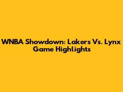 WNBA Showdown: Lakers Vs. Lynx Game Highlights