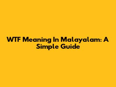 WTF Meaning In Malayalam: A Simple Guide