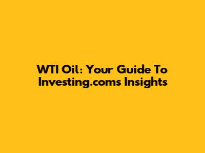 WTI Oil: Your Guide To Investing.com's Insights