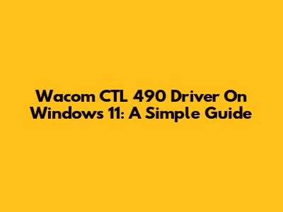 Wacom CTL 490 Driver On Windows 11: A Simple Guide