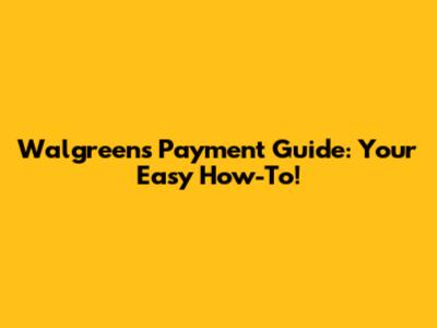 Walgreens Payment Guide: Your Easy How-To!