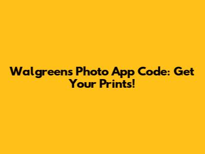 Walgreens Photo App Code: Get Your Prints!