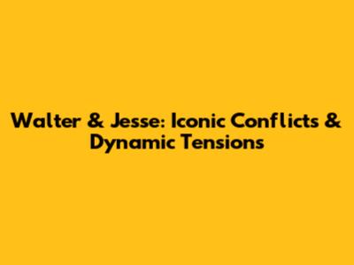 Walter & Jesse: Iconic Conflicts & Dynamic Tensions