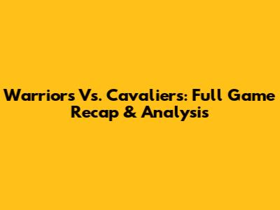 Warriors Vs. Cavaliers: Full Game Recap & Analysis