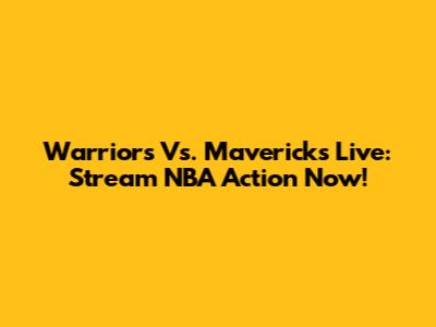 Warriors Vs. Mavericks Live: Stream NBA Action Now!