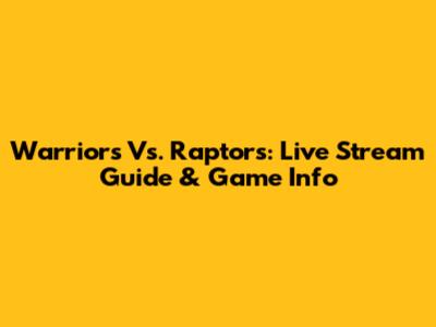 Warriors Vs. Raptors: Live Stream Guide & Game Info