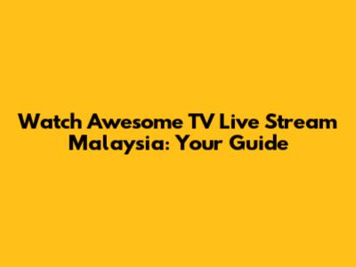 Watch Awesome TV Live Stream Malaysia: Your Guide