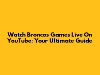 Watch Broncos Games Live On YouTube: Your Ultimate Guide
