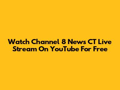 Watch Channel 8 News CT Live Stream On YouTube For Free