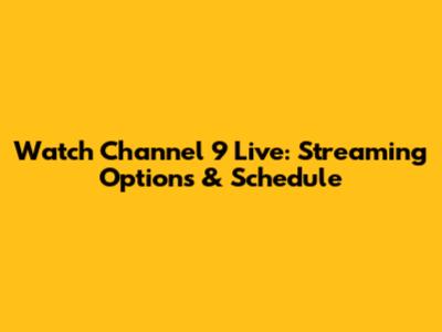 Watch Channel 9 Live: Streaming Options & Schedule