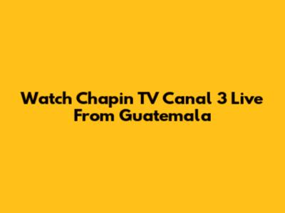 Watch Chapin TV Canal 3 Live From Guatemala