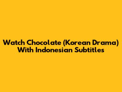 Watch Chocolate (Korean Drama) With Indonesian Subtitles