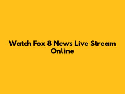 Watch Fox 8 News Live Stream Online