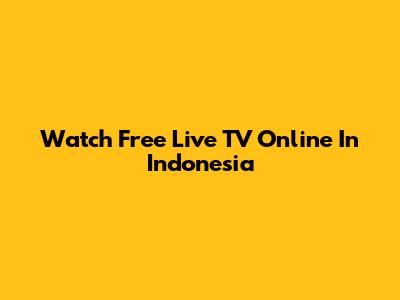 Watch Free Live TV Online In Indonesia
