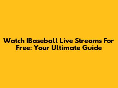 Watch IBaseball Live Streams For Free: Your Ultimate Guide