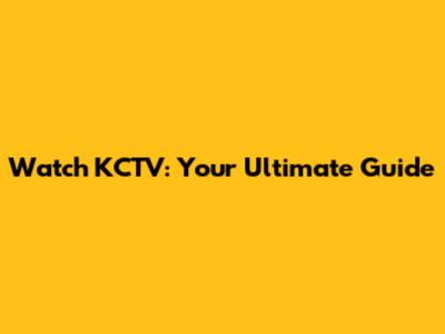 Watch KCTV: Your Ultimate Guide
