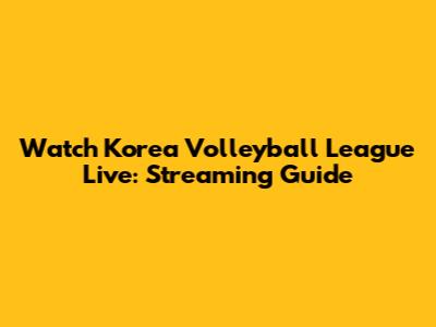 Watch Korea Volleyball League Live: Streaming Guide