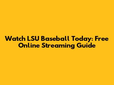 Watch LSU Baseball Today: Free Online Streaming Guide