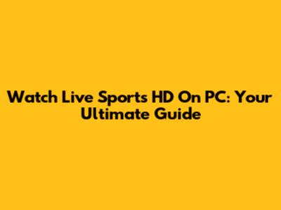 Watch Live Sports HD On PC: Your Ultimate Guide