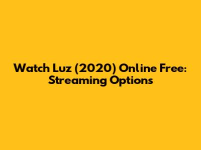 Watch Luz (2020) Online Free: Streaming Options
