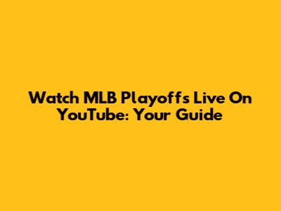 Watch MLB Playoffs Live On YouTube: Your Guide