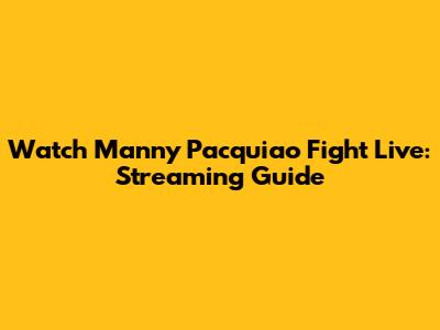 Watch Manny Pacquiao Fight Live: Streaming Guide