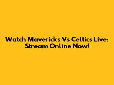 Watch Mavericks Vs Celtics Live: Stream Online Now!