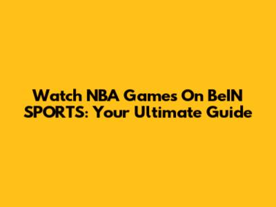 Watch NBA Games On BeIN SPORTS: Your Ultimate Guide