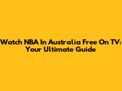 Watch NBA In Australia Free On TV: Your Ultimate Guide