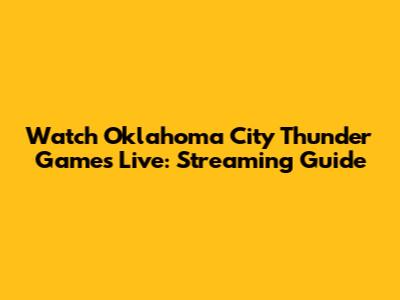 Watch Oklahoma City Thunder Games Live: Streaming Guide