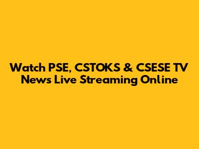Watch PSE, CSTOKS & CSESE TV News Live Streaming Online