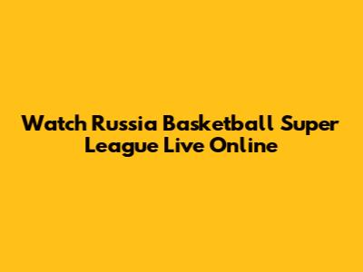 Watch Russia Basketball Super League Live Online