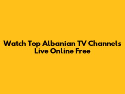 Watch Top Albanian TV Channels Live Online Free